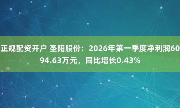 正规配资开户 圣阳股份：2026年第一季度净利润6094.63万元，同比增长0.43%